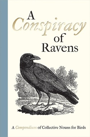 A Conspiracy of Ravens: A Compendium of Collective Nouns for Birds by Bodleian Library