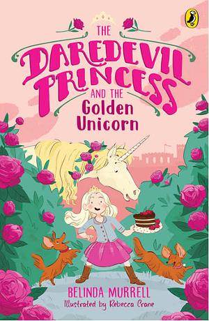 The Daredevil Princess and the Golden Unicorn (Book 1) by Belinda Murrell