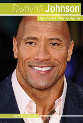 Dwayne Johnson: The Rock's Rise to Fame by Ryan Nagelhout