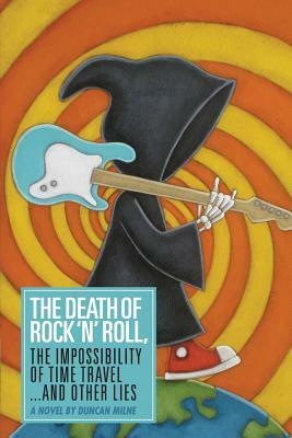 The Death of Rock 'n' Roll, The Impossibility of Time Travel and Other Lies by Duncan Milne