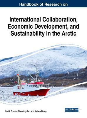 Handbook of Research on International Collaboration, Economic Development, and Sustainability in the Arctic by 