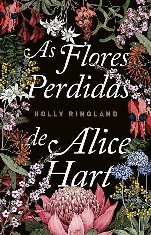 As Flores Perdidas de Alice Hart by Holly Ringland