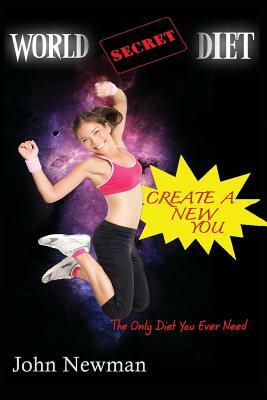World Secret Diet: Create A New You by John Newman