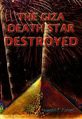 The Giza Death Star Destroyed: The Ancient War for Future Science by Joseph P. Farrell