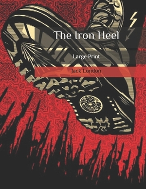 The Iron Heel: Large Print by Jack London