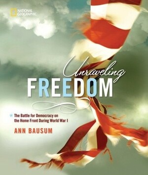 Unraveling Freedom: The Battle for Democracy on the Home Front During World War I by Ted Rall, Ann Bausum