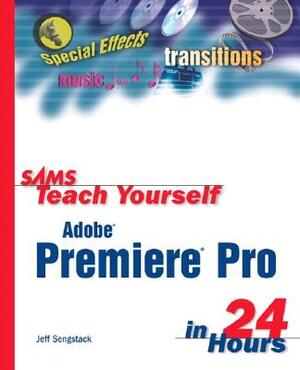 Sams Teach Yourself Adobe Premiere Pro in 24 Hours by Jeff Sengstack