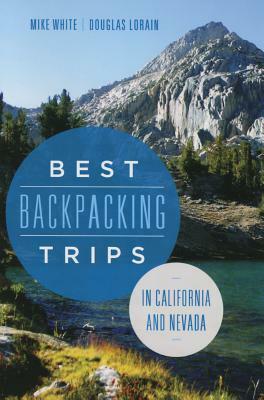 Best Backpacking Trips in California and Nevada by Douglas Lorain, Mike White