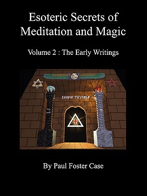 Esoteric Secrets of Meditation and Magic - Volume 2: The Early Writings by Paul Foster Case