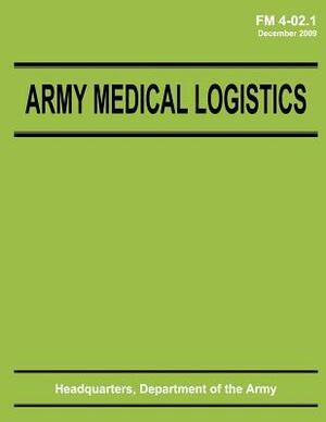 Army Medical Logistics (FM 4-02.1) by Department Of the Army