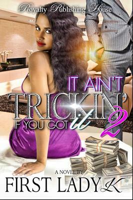 It Ain't Trickin' If You Got It 2 by First Lady K