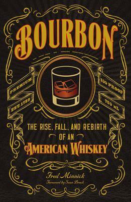 Bourbon: The Rise, Fall, and Rebirth of an American Whiskey by Fred Minnick