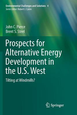 Prospects for Alternative Energy Development in the U.S. West: Tilting at Windmills? by John C. Pierce, Brent S. Steel