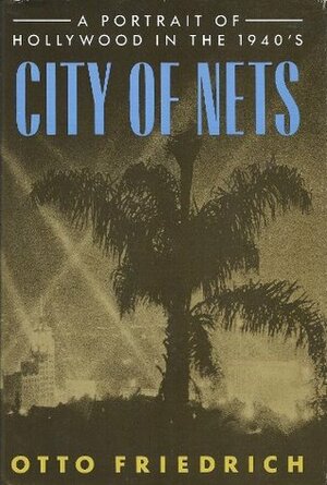 City of Nets: A Portrait of Hollywood in the 1940s by Otto Friedrich