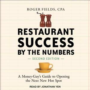 Restaurant Success by the Numbers, Second Edition: A Money-Guy's Guide to Opening the Next New Hot Spot by Roger Fields