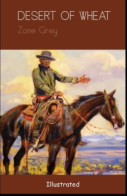 The Desert of Wheat Illustrated by Zane Grey