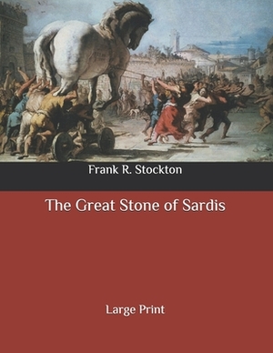 The Great Stone of Sardis: Large Print by Frank R. Stockton