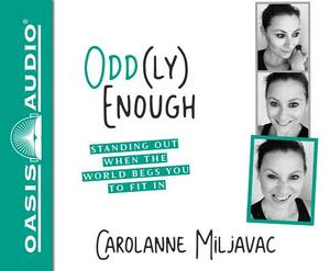Odd(ly) Enough (Library Edition): Standing Out When the World Begs You to Fit in by Carolanne Miljavac