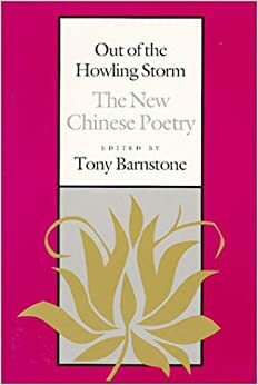 Out of the Howling Storm: The New Chinese Poetry by Tony Barnstone