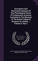 Descriptive and Illustrated Catalogue of the Physiological Series of Comparative Anatomy Contained in the Museum of the Royal College of Surgeons in London ... , Volume 3, Part 1 by Richard Owen, Royal College of Surgeons of England Mu