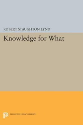 Knowledge for What: The Place of Social Science in American Culture by Robert Staughton Lynd