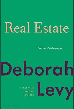 Real Estate: A Living Autobiography by Deborah Levy