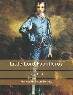 Little Lord Fauntleroy: Large Print by Frances Hodgson Burnett