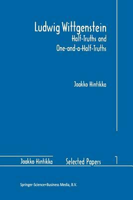 Ludwig Wittgenstein: Half-Truths and One-And-A-Half-Truths by Jaakko Hintikka