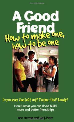 A Good Friend: How to Make One, How to Be One by Ron Herron, Ronald W. Herron