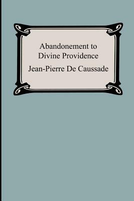 Abandonment To Divine Providence by Jean-Pierre De Caussade