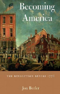 Becoming America: The Revolution Before 1776 by Jon Butler