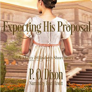 Expecting His Proposal: A Darcy and Elizabeth Short Story by P.O. Dixon