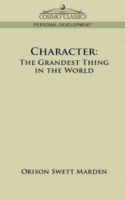 Character: The Grandest Thing in the World by Orison Swett Marden