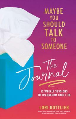 Maybe You Should Talk to Someone: The Journal: 52 Weekly Sessions to Transform Your Life by Lori Gottlieb