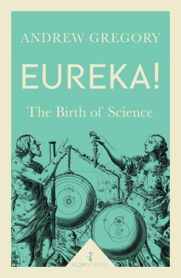 Eureka!: The Birth of Science by Andrew Gregory