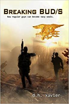 Breaking BUD/S: How Regular Guys Can Become Navy SEALs by D.H. Xavier, Mark Owens