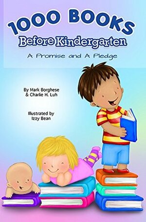 1000 Books Before Kindergarten: A Promise and a Pledge by Charlie H. Luh, Izzy Bean, Mark Borghese