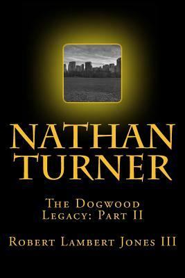 Nathan Turner: The Dogwood Legacy Part Two by Robert Lambert Jones III