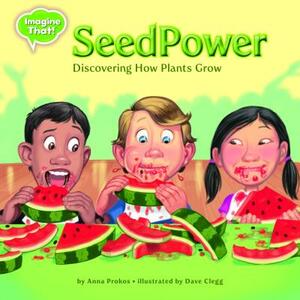 Seed Power: Discovering How Plants Grow by Anna Prokos