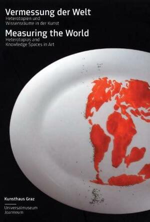 Measuring the world: heterotopias and knowledge spaces in art by Katrin Bucher Trantow, Peter Pakesch