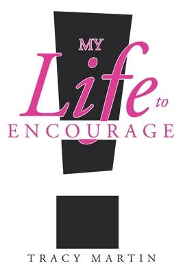 My Life to Encourage by Tracy Martin