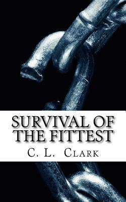 Survival of the Fittest: Do you have the will to survive? by C.L. Clark