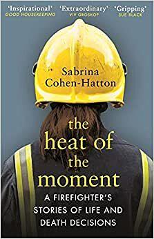 The Heat of the Moment: Life and Death Decision-Making From a Firefighter by Sabrina Cohen-Hatton