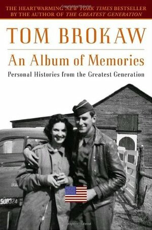 An Album of Memories: Personal Histories from the Greatest Generation by Tom Brokaw