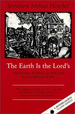 The Earth Is the Lord's: The Inner World of the Jew in Eastern Europe by Abraham Joshua Heschel