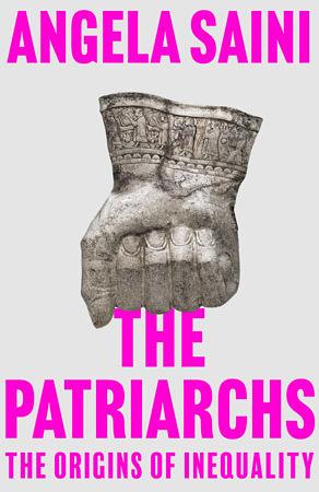 The Patriarchs: The Origins of Inequality by Angela Saini