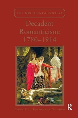 Decadent Romanticism: 1780-1914 by Kostas Boyiopoulos, Mark Sandy