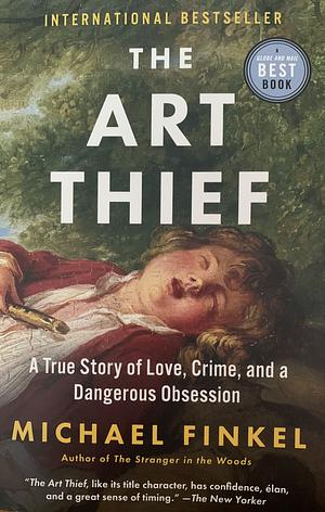 The Art Thief:  A True Story of Love, Crime, and a Dangerous Obsession by Michael Finkel