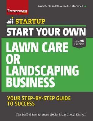 Start Your Own Lawn Care or Landscaping Business: Your Step-By-Step Guide to Success by The Staff of Entrepreneur Media, Cheryl Kimball