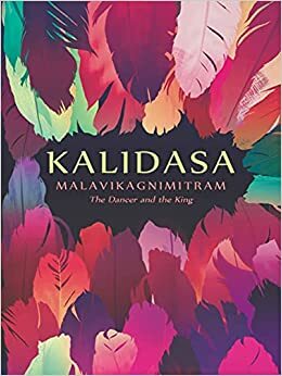 Malavikagnimitram: The Dancer And The King by Kālidāsa, Srinivas Reddy